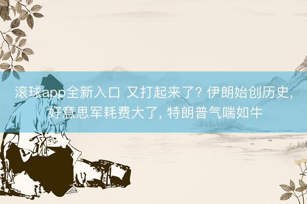 滚球app全新入口 又打起来了? 伊朗始创历史, 好意思军耗费大了, 特朗普气喘如牛